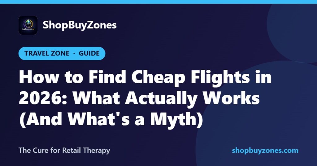 How to Find Cheap Flights in 2026: What Actually Works (And What’s a Myth) How to Find Cheap Flights in 2026: What Actually Works (And What’s a Myth)