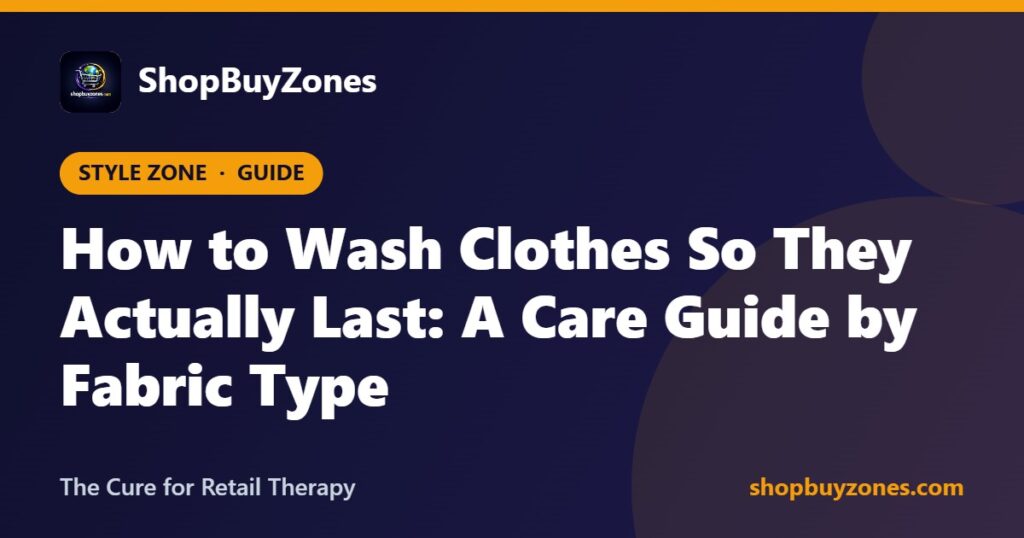 How to Wash Clothes So They Actually Last: A Care Guide by Fabric Type How to Wash Clothes So They Actually Last: A Care Guide by Fabric Type