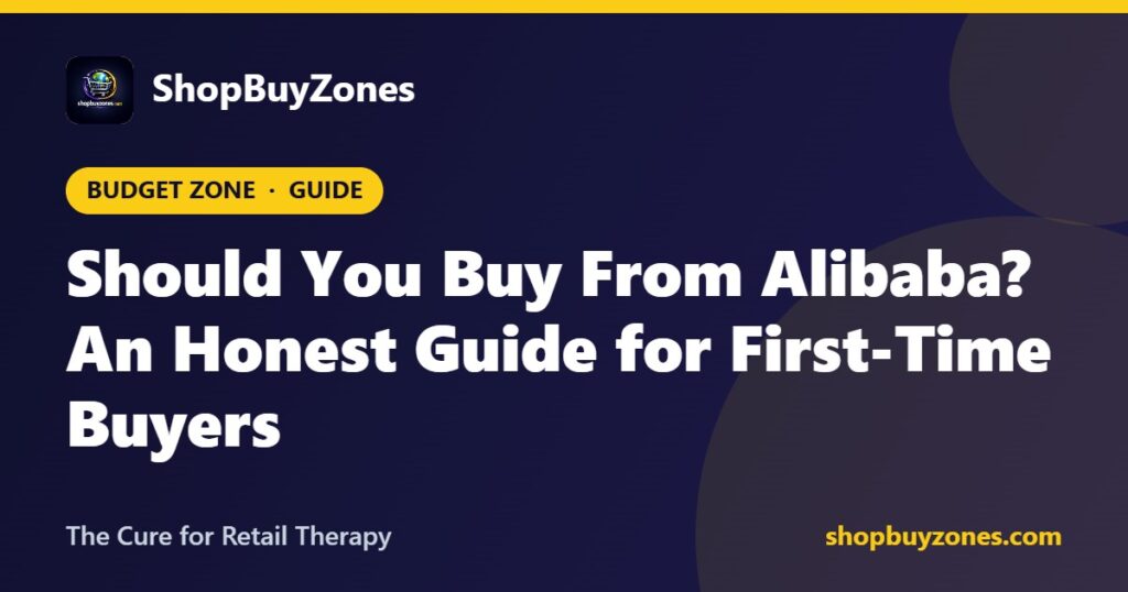 Should You Buy From Alibaba? An Honest Guide for First-Time Buyers